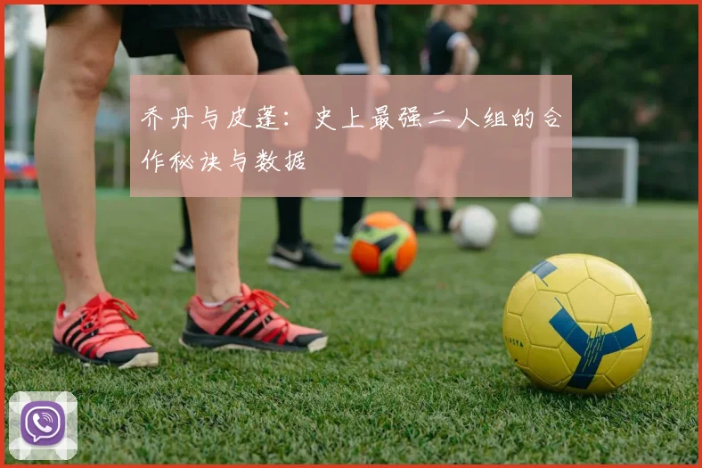 乔丹与皮蓬：史上最强二人组的合作秘诀与数据
