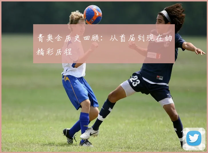 青奥会历史回顾：从首届到现在的精彩历程