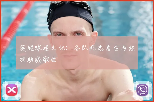 英超球迷文化:各队死忠看台与经典助威歌曲