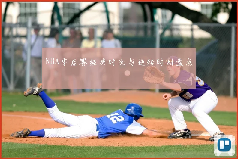 NBA季后赛经典对决与逆转时刻盘点