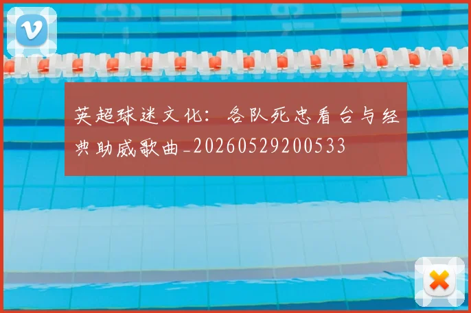 英超球迷文化：各队死忠看台与经典助威歌曲_20260529200533
